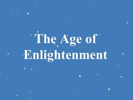 The Age of Enlightenment Enlightenment – During the Scientific Revolution, people began to use the scientific method to determine the scientific truth.