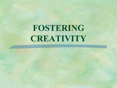 FOSTERING CREATIVITY Why is it important to foster creativity in children?