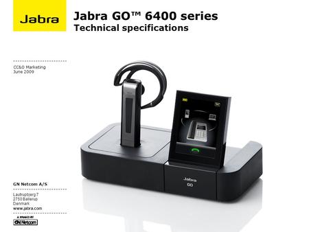 GN Netcom A/S Lautrupbjerg 7 2750 Ballerup Denmark www.jabra.com Jabra GO™ 6400 series Technical specifications CC&O Marketing June 2009.