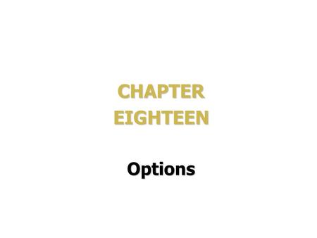 CHAPTEREIGHTEENOptions. Learning Objectives 1. Explain the difference between a call option and a put option. 2. Identify four advantages of options.