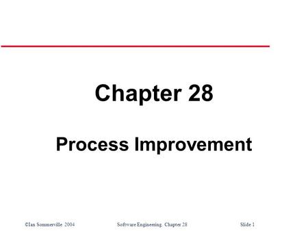 ©Ian Sommerville 2004 Software Engineering. Chapter 28Slide 1 Chapter 28 Process Improvement.