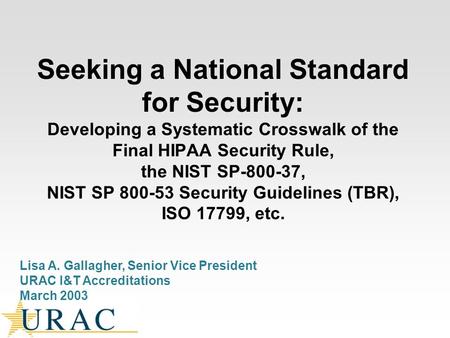 Seeking a National Standard for Security: Developing a Systematic Crosswalk of the Final HIPAA Security Rule, the NIST SP-800-37, NIST SP 800-53 Security.