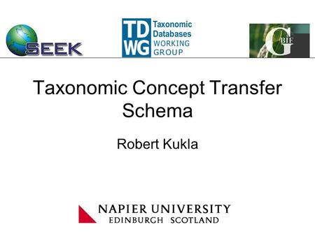 Taxonomic Concept Transfer Schema Robert Kukla. Transfer Schema Taxonomic units of interest? Which details do we need to record? What relationships between.