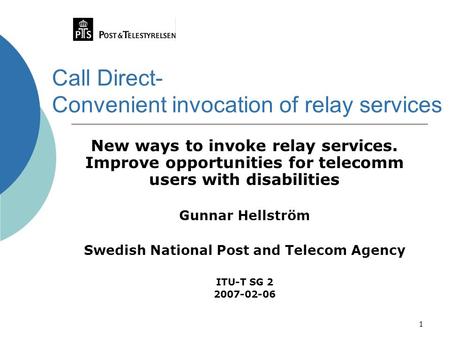 1 Call Direct- Convenient invocation of relay services New ways to invoke relay services. Improve opportunities for telecomm users with disabilities Gunnar.