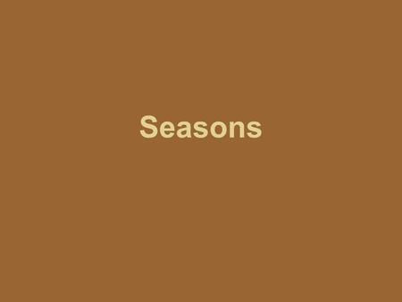 Seasons.