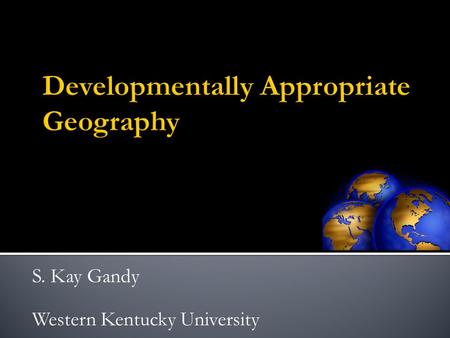 S. Kay Gandy Western Kentucky University.  Children learn their place in the world at an early age  Exploration is the beginning of a child’s understanding.