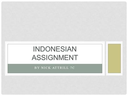 BY NICK ATTRILL 7C INDONESIAN ASSIGNMENT. GEOGRAPHY 1.Indonesia is located in between the Indian ocean and pacific ocean above Australia. 2. there are.