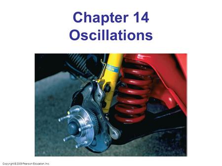 Copyright © 2009 Pearson Education, Inc. Chapter 14 Oscillations.