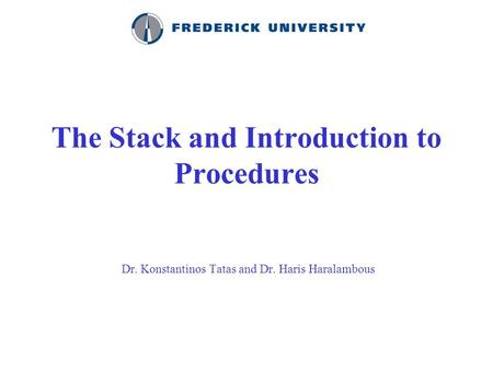 The Stack and Introduction to Procedures Dr. Konstantinos Tatas and Dr. Haris Haralambous.