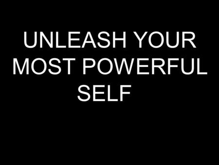 UNLEASH YOUR MOST POWERFUL SELF. EMPOWER YOURSELF AS A LEADER.