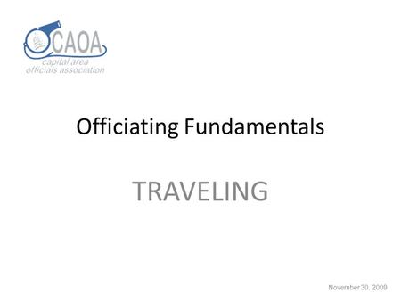 Officiating Fundamentals TRAVELING November 30, 2009.