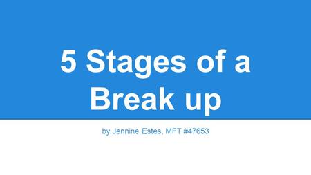 5 Stages of a Break up by Jennine Estes, MFT #47653.