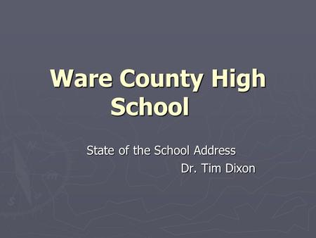 Ware County High School State of the School Address Dr. Tim Dixon Dr. Tim Dixon.