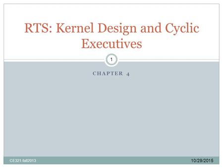 CHAPTER 4 10/29/2015 1 RTS: Kernel Design and Cyclic Executives CE321-fall2013.