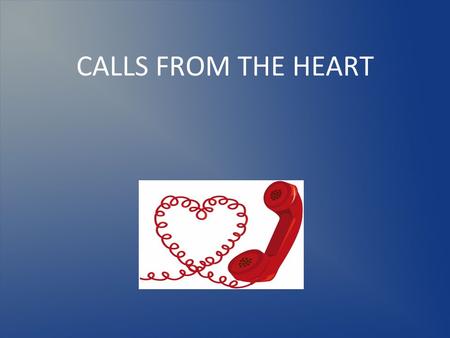 CALLS FROM THE HEART. ABOUT US CALLS FROM THE HEART, LLC is a calling service based in Centerville, OH, that utilizes licensed RN's (Care Callers) to.