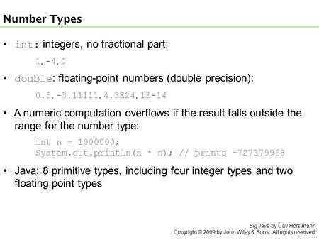 Big Java by Cay Horstmann Copyright © 2009 by John Wiley & Sons. All rights reserved. int: integers, no fractional part: 1, -4, 0 double : floating-point.