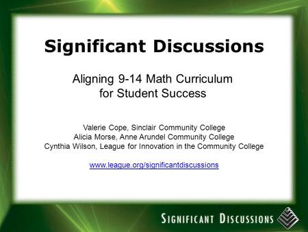 Significant Discussions Aligning 9-14 Math Curriculum for Student Success Valerie Cope, Sinclair Community College Alicia Morse, Anne Arundel Community.