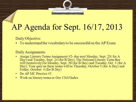 AP Agenda for Sept. 16/17, 2013 Daily Objective: To understand the vocabulary to be successful on the AP Exam Daily Assignments: Assign Literary Terms.