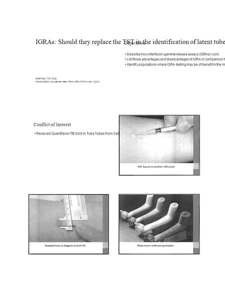 IGRAs: Should they replace the TST in the identification of latent tuberculosis? Objectives Describe how interferon-gamma release assays (IGRAs) work.