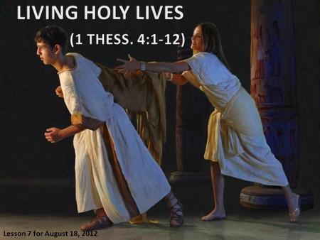 Lesson 7 for August 18, 2012. 1.Calling to living a life pleasant to God (1-2) 2.Pleasing God with our body (3-8)  Abstaining from fornication (3) 