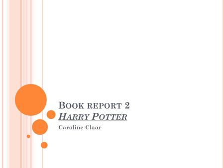 B OOK REPORT 2 H ARRY P OTTER Caroline Claar. C HARACTERS Harry Potter- A boy that finds out that he is a wizard, and his parents died by a evil wizard.