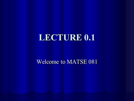 LECTURE 0.1 Welcome to MATSE 081. MATSE 081: MATERIALS IN TODAY’S WORLD The book is mandatory, and may be bought from the PSU Bookstore on campus, or.