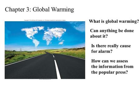 Chapter 3: Global Warming What is global warming? Is there really cause for alarm? Can anything be done about it? How can we assess the information from.