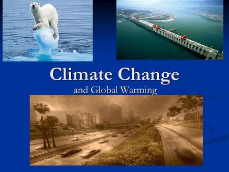 Climate Change and Global Warming. Global Warming What do you think about when someone says “ global warming ” or “ climate change ” ? What do you think.