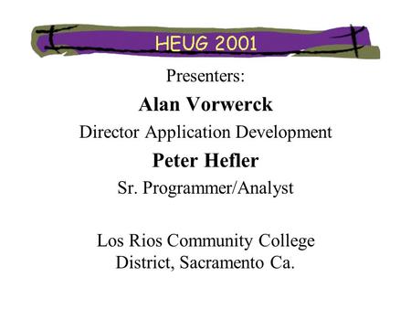 Presenters: Alan Vorwerck Director Application Development Peter Hefler Sr. Programmer/Analyst Los Rios Community College District, Sacramento Ca.