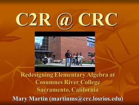 CRC Redesigning Elementary Algebra at Cosumnes River College Sacramento, California Mary Martin