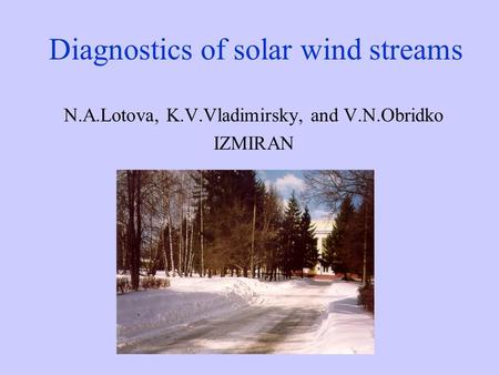 Diagnostics of solar wind streams N.A.Lotova, K.V.Vladimirsky, and V.N.Obridko IZMIRAN.