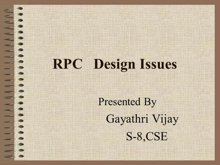 RPC Design Issues Presented By Gayathri Vijay S-8,CSE.