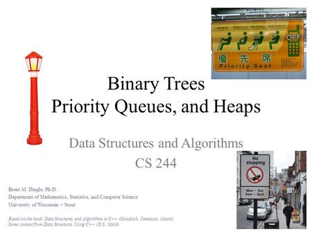 Binary Trees Priority Queues, and Heaps Data Structures and Algorithms CS 244 Brent M. Dingle, Ph.D. Department of Mathematics, Statistics, and Computer.