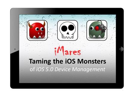 Taming the iOS Monsters of iOS 5.0 Device Management.