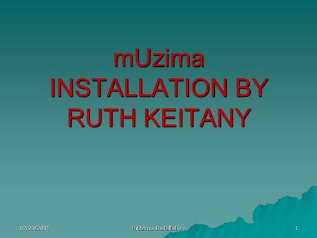 MUzima INSTALLATION BY RUTH KEITANY 10/29/20151 mUzima Installation.