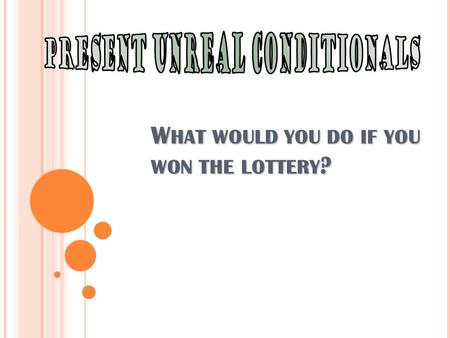 W HAT WOULD YOU DO IF YOU WON THE LOTTERY ? SO… W HAT WOULD YOU DO IF YOU WON THE LOTTERY !? Irene would buy a new house for herself and her parents.