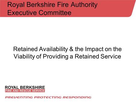 Royal Berkshire Fire Authority Executive Committee Retained Availability & the Impact on the Viability of Providing a Retained Service.