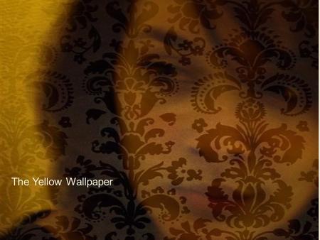 The Yellow Wallpaper. “Progressive” American Dream in Lit. Perception Reality Abuses of Power Strength v. Weakness Entitlement Social Class Segmentation.