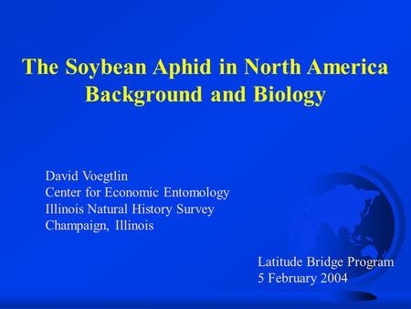 The Soybean Aphid in North America Background and Biology David Voegtlin Center for Economic Entomology Illinois Natural History Survey Champaign, Illinois.