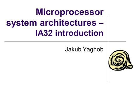 Microprocessor system architectures – IA32 introduction Jakub Yaghob.