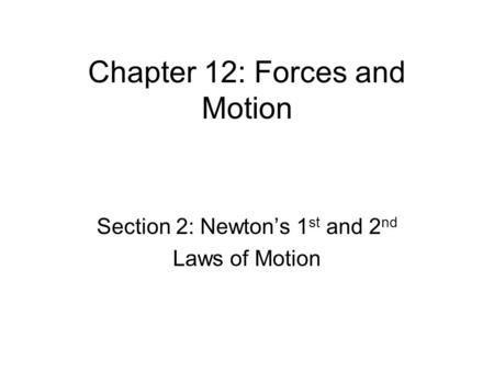 Chapter 12: Forces and Motion Section 2: Newton’s 1 st and 2 nd Laws of Motion.