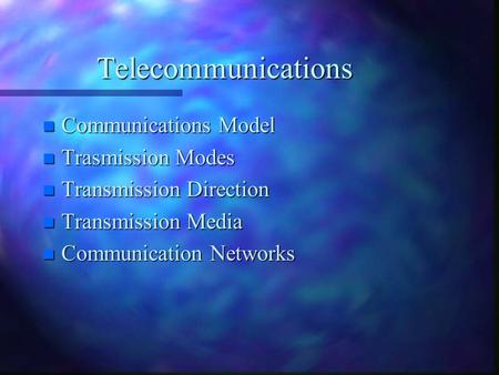 Telecommunications n Communications Model n Trasmission Modes n Transmission Direction n Transmission Media n Communication Networks.