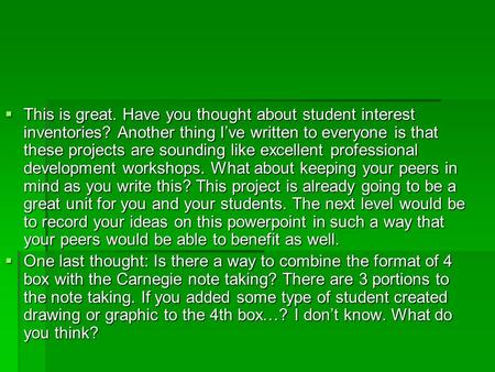  This is great. Have you thought about student interest inventories? Another thing I’ve written to everyone is that these projects are sounding like excellent.