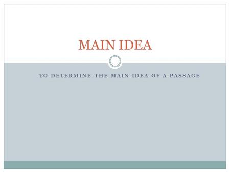 TO DETERMINE THE MAIN IDEA OF A PASSAGE MAIN IDEA.