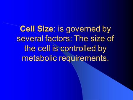 Cell Size: is governed by several factors: The size of the cell is controlled by metabolic requirements.