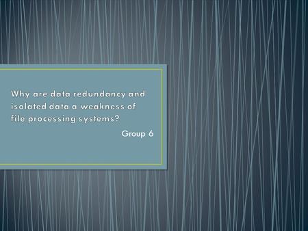 Group 6. What is data redundancy? Data redundancy occurs in database systems which have a field that is repeated in two or more tables... Data redundancy.