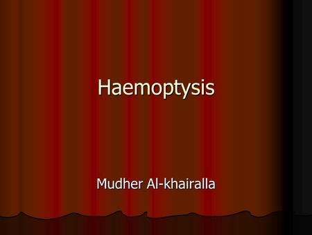 Haemoptysis Mudher Al-khairalla. Mrs Reddy coughed up blood What would you like to know?