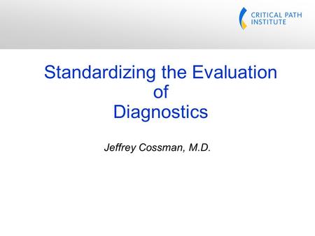 Jeffrey Cossman, M.D. Standardizing the Evaluation of Diagnostics.