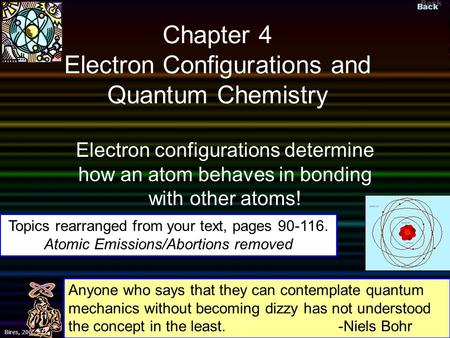 Back ©Bires, 2002 Slide 1 Bires, 2009 Chapter 4 Electron Configurations and Quantum Chemistry Electron configurations determine how an atom behaves in.