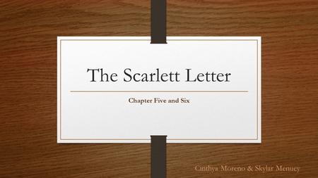 The Scarlett Letter Chapter Five and Six Cinthya Moreno & Skylar Menuey.